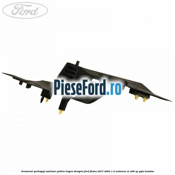 Ornament porbagaj sustinere polita hayon dreapta Ford Fiesta 2017-2023 1.5 EcoBoost ST 200 cp Ornament porbagaj sustinere polita hayon dreapta Ford Fiesta 2017-2023 1.5 EcoBoost ST 200 cp YZJA benzina