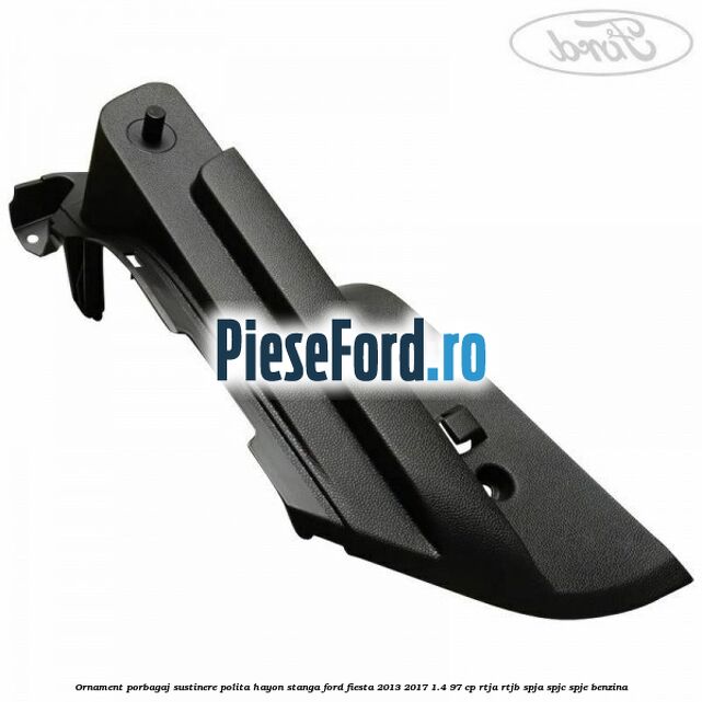 Ornament porbagaj sustinere polita hayon stanga Ford Fiesta 2013-2017 1.4 97 cp RTJA, RTJB, SPJA, SPJC, SPJE benzina