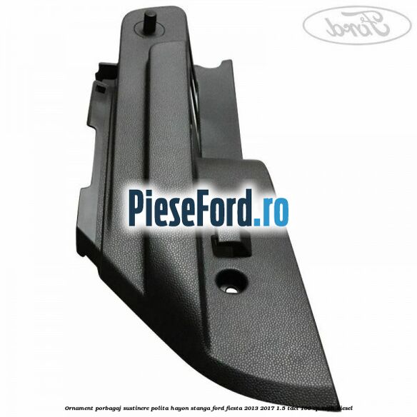 Ornament porbagaj sustinere polita hayon stanga Ford Fiesta 2013-2017 1.5 TDCi 100 cp XUJH diesel