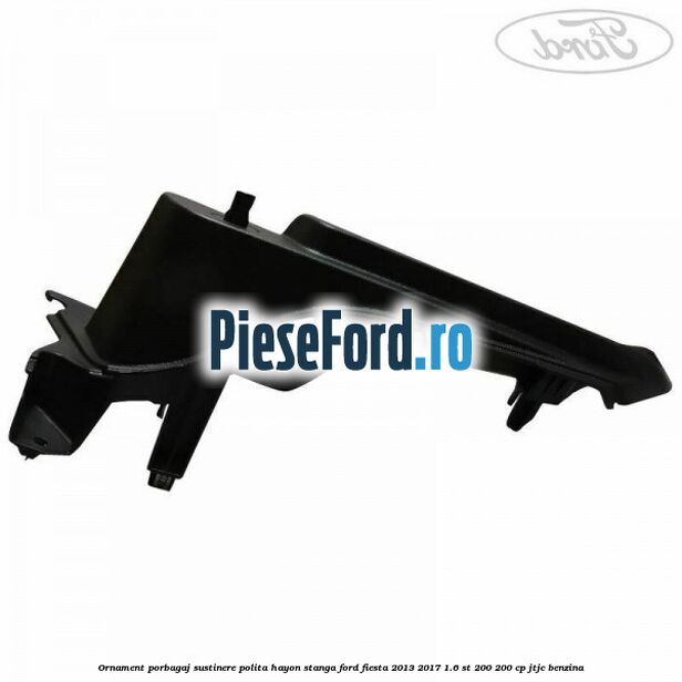 Ornament porbagaj sustinere polita hayon stanga Ford Fiesta 2013-2017 1.6 ST 200 200 cp JTJC benzina
