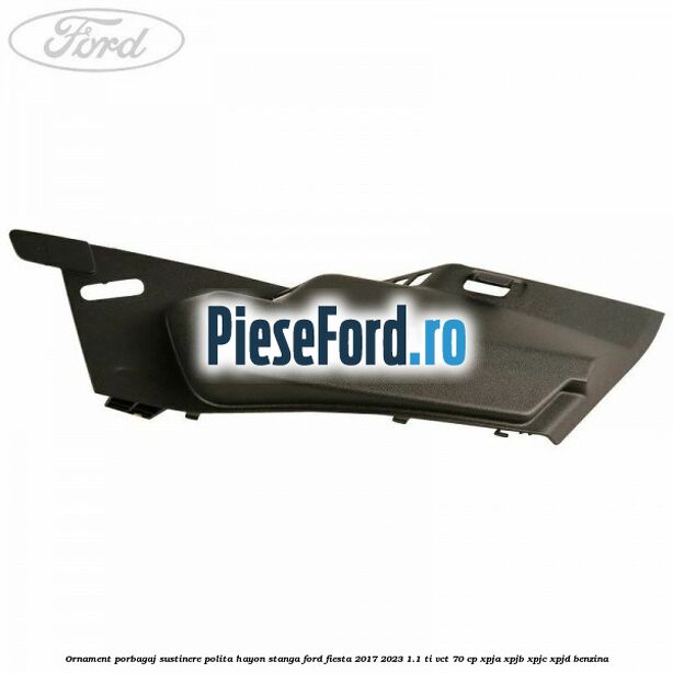 Ornament porbagaj sustinere polita hayon stanga Ford Fiesta 2017-2023 1.1 Ti-VCT 70 cp XPJA, XPJB, XPJC, XPJD benzina