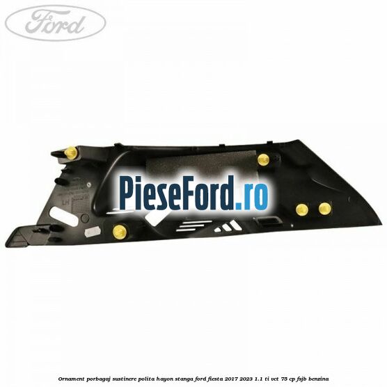 Ornament porbagaj sustinere polita hayon stanga Ford Fiesta 2017-2023 1.1 Ti-VCT 75 cp FSJB benzina