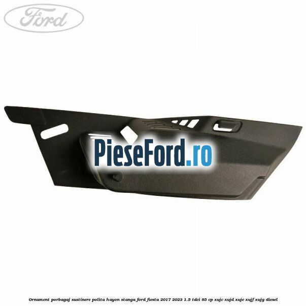 Ornament porbagaj sustinere polita hayon stanga Ford Fiesta 2017-2023 1.5 TDCi 85 cp Ornament porbagaj sustinere polita hayon stanga Ford Fiesta 2017-2023 1.5 TDCi 85 cp XUJC, XUJD, XUJE, XUJF, XUJG diesel