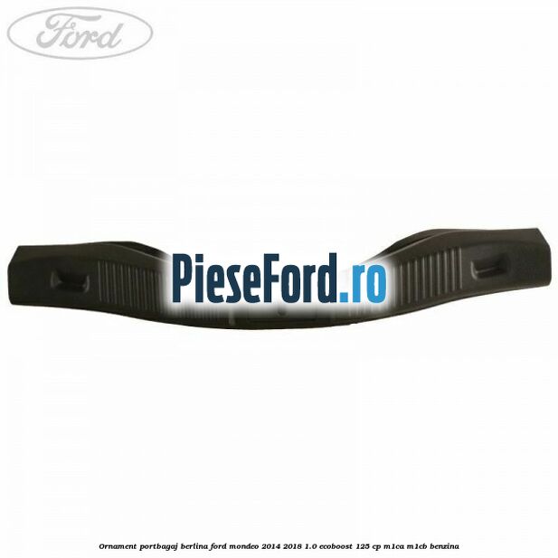 Ornament portbagaj berlina Ford Mondeo 2014-2018 1.0 EcoBoost 125 cp M1CA, M1CB benzina