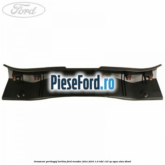 Ornament portbagaj berlina Ford Mondeo 2014-2018 1.6 TDCi 115 cp Ornament portbagaj berlina Ford Mondeo 2014-2018 1.6 TDCi 115 cp NGCA, U3CA diesel