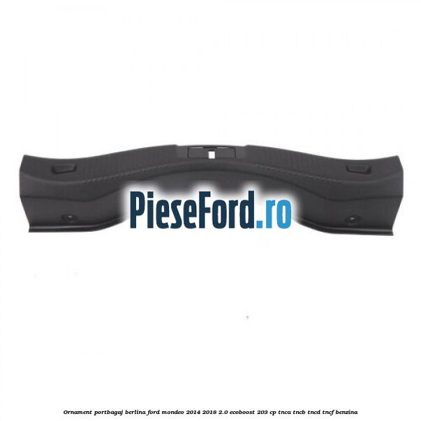Ornament portbagaj berlina Ford Mondeo 2014-2018 2.0 EcoBoost 203 cp TNCA, TNCB, TNCD, TNCF benzina