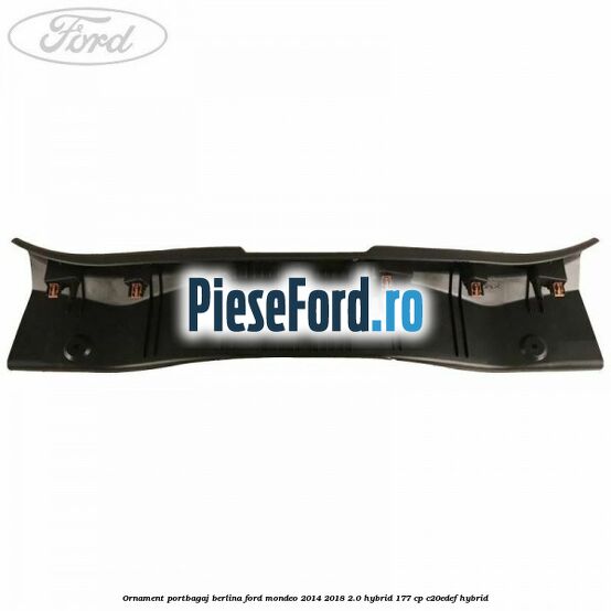Ornament portbagaj berlina Ford Mondeo 2014-2018 2.0 Hybrid 177 cp C20EDEF hybrid