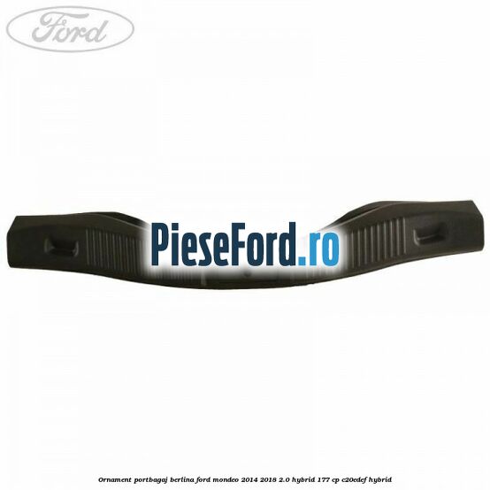 Ornament portbagaj berlina Ford Mondeo 2014-2018 2.0 Hybrid 177 cp C20EDEF hybrid