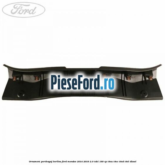 Ornament portbagaj berlina Ford Mondeo 2014-2018 2.0 TDCi 180 cp Ornament portbagaj berlina Ford Mondeo 2014-2018 2.0 TDCi 180 cp T8CA, T8CC, T8CD, T8CL diesel