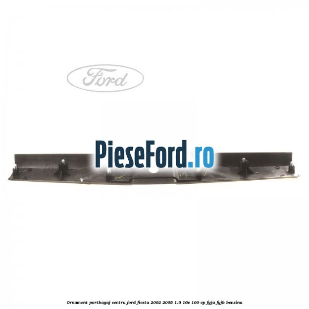 Ornament portbagaj centru Ford Fiesta 2002-2005 1.6 16V 100 cp FYJA, FYJB benzina