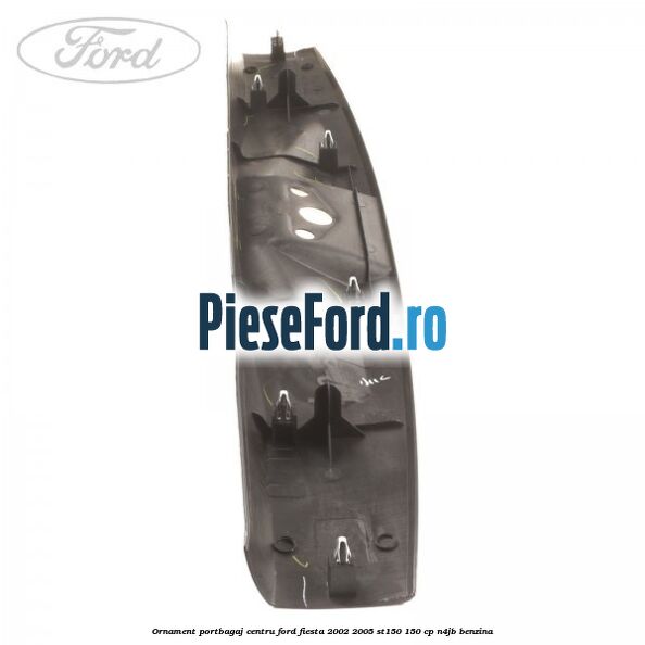Ornament portbagaj centru Ford Fiesta 2002-2005 ST150 150 cp N4JB benzina