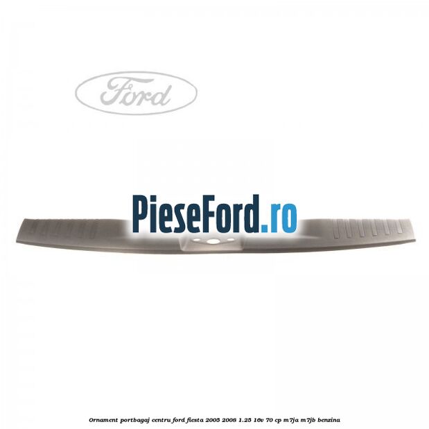 Ornament portbagaj centru Ford Fiesta 2005-2008 1.25 16V 70 cp M7JA, M7JB benzina