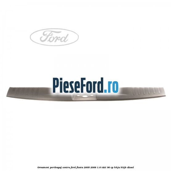 Ornament portbagaj centru Ford Fiesta 2005-2008 1.6 TDCi 90 cp HHJA, HHJB diesel