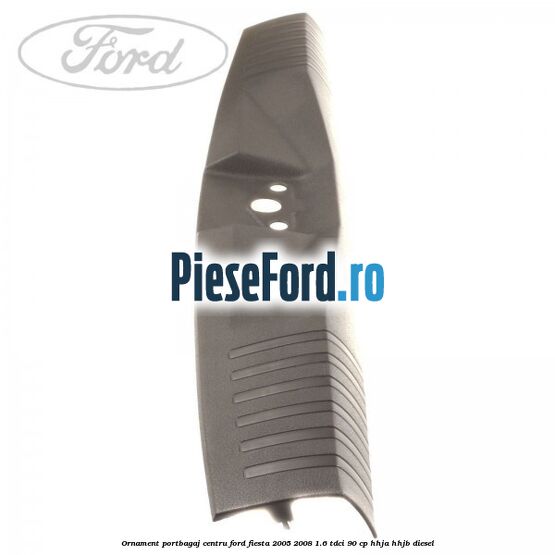 Ornament portbagaj centru Ford Fiesta 2005-2008 1.6 TDCi 90 cp HHJA, HHJB diesel