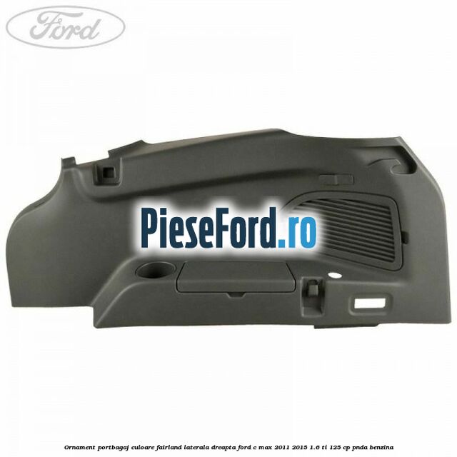 Ornament portbagaj culoare fairland laterala dreapta Ford C-Max 2011-2015 1.6 Ti 125 cp PNDA benzina