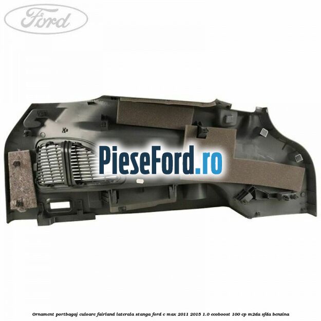 Ornament portbagaj culoare fairland laterala stanga Ford C-Max 2011-2015 1.0 EcoBoost 100 cp M2DA, SFDA benzina