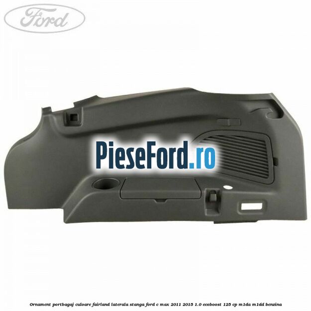Ornament portbagaj culoare fairland laterala stanga Ford C-Max 2011-2015 1.0 EcoBoost 125 cp M1DA, M1DD benzina