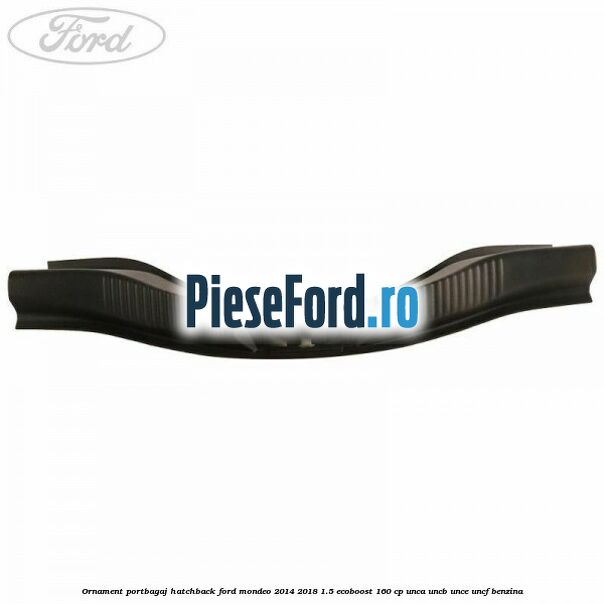 Ornament portbagaj hatchback Ford Mondeo 2014-2018 1.5 EcoBoost 160 cp UNCA, UNCB, UNCE, UNCF benzina