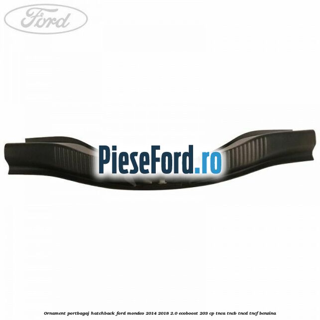 Ornament portbagaj hatchback Ford Mondeo 2014-2018 2.0 EcoBoost 203 cp TNCA, TNCB, TNCD, TNCF benzina