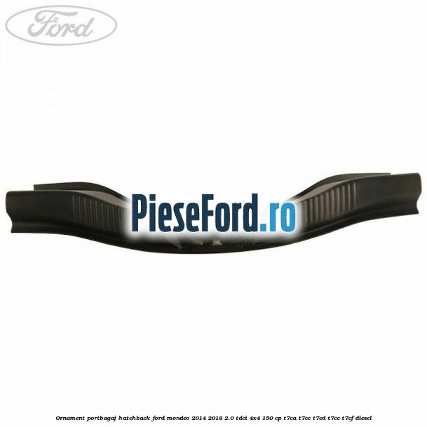 Ornament portbagaj hatchback Ford Mondeo 2014-2018 2.0 TDCi 4x4 150 cp T7CA, T7CC, T7CD, T7CE, T7CF diesel