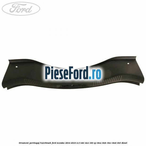 Ornament portbagaj hatchback Ford Mondeo 2014-2018 2.0 TDCi 4x4 180 cp T8CA, T8CB, T8CC, T8CD, T8CL diesel