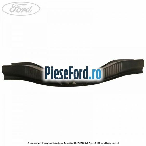 Ornament portbagaj hatchback Ford Mondeo 2019-2023 2.0 Hybrid 188 cp C20EDEF hybrid