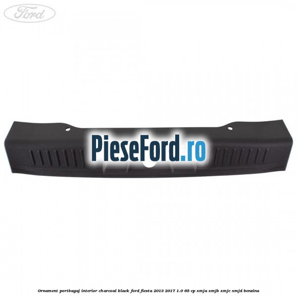 Ornament portbagaj interior charcoal black Ford Fiesta 2013-2017 1.0 65 cp XMJA, XMJB, XMJC, XMJD benzina