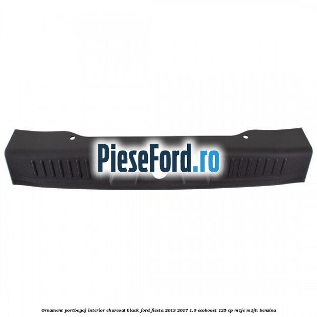 Ornament portbagaj interior charcoal black Ford Fiesta 2013-2017 1.0 EcoBoost 125 cp M1JE, M1JH benzina