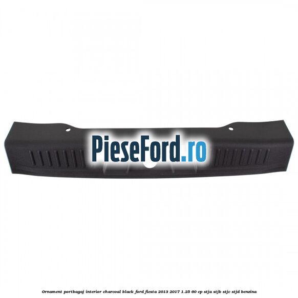 Ornament portbagaj interior charcoal black Ford Fiesta 2013-2017 1.25 60 cp STJA, STJB, STJC, STJD benzina