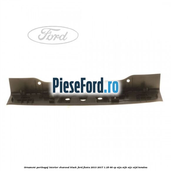 Ornament portbagaj interior charcoal black Ford Fiesta 2013-2017 1.25 60 cp STJA, STJB, STJC, STJD benzina