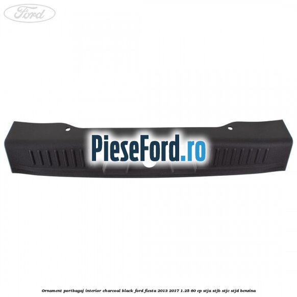 Ornament portbagaj interior charcoal black Ford Fiesta 2013-2017 1.25 60 cp STJA, STJB, STJC, STJD benzina