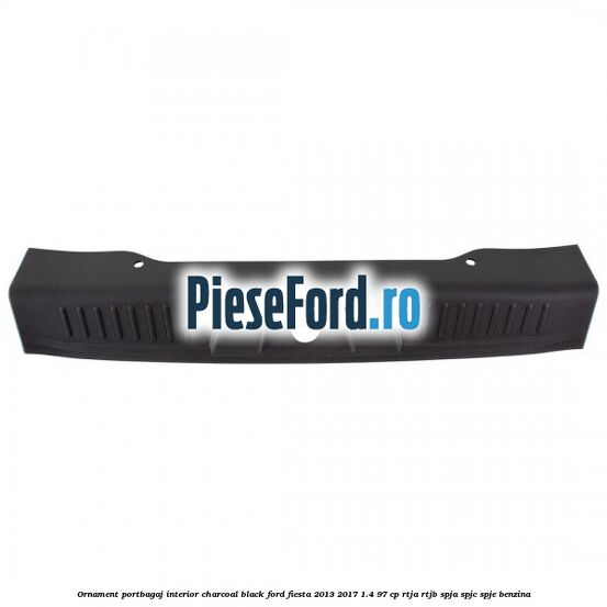 Ornament portbagaj interior charcoal black Ford Fiesta 2013-2017 1.4 97 cp RTJA, RTJB, SPJA, SPJC, SPJE benzina