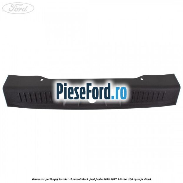 Ornament portbagaj interior charcoal black Ford Fiesta 2013-2017 1.5 TDCi 100 cp XUJH diesel