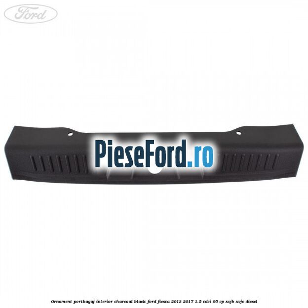 Ornament portbagaj interior charcoal black Ford Fiesta 2013-2017 1.5 TDCi 95 cp XVJB, XVJC diesel