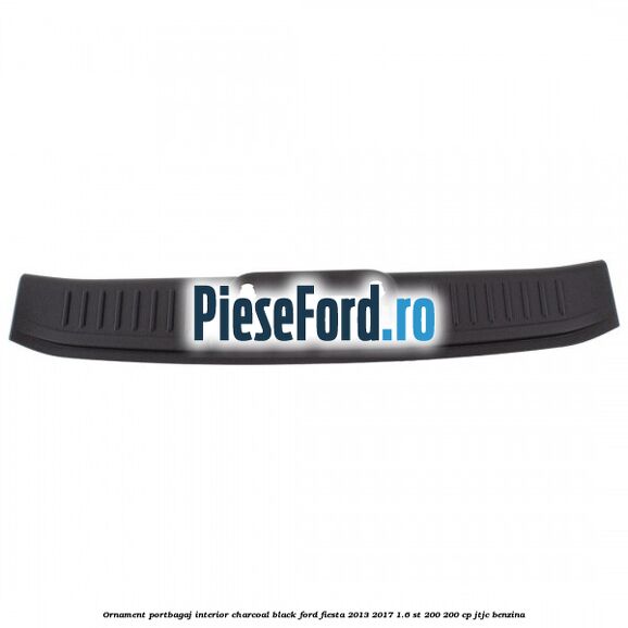 Ornament portbagaj interior charcoal black Ford Fiesta 2013-2017 1.6 ST 200 200 cp JTJC benzina