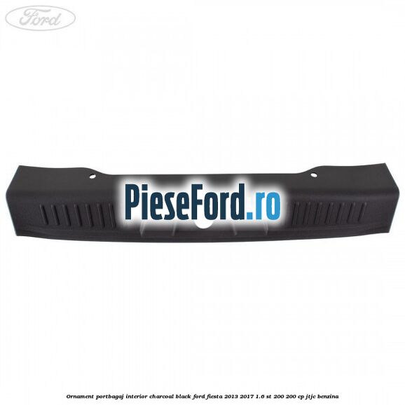 Ornament portbagaj interior charcoal black Ford Fiesta 2013-2017 1.6 ST 200 200 cp JTJC benzina