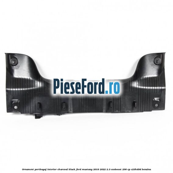 Ornament portbagaj interior charcoal black Ford Mustang 2018-2022 2.3 EcoBoost 290 cp Ornament portbagaj interior charcoal black Ford Mustang 2018-2022 2.3 EcoBoost 290 cp C23HD0D benzina