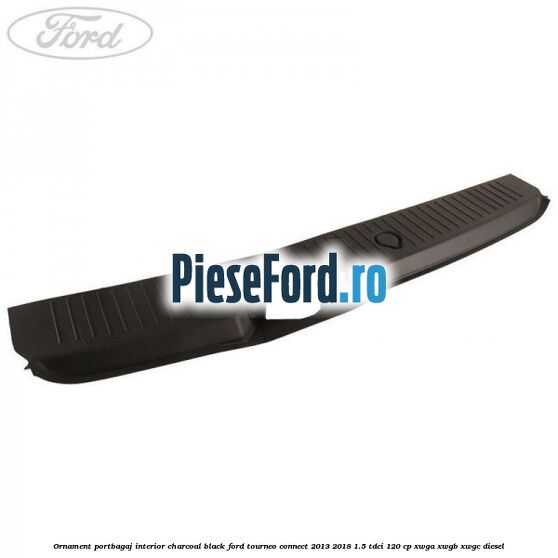 Ornament portbagaj interior charcoal black Ford Tourneo Connect 2013-2018 1.5 TDCi 120 cp XWGA, XWGB, XWGC diesel