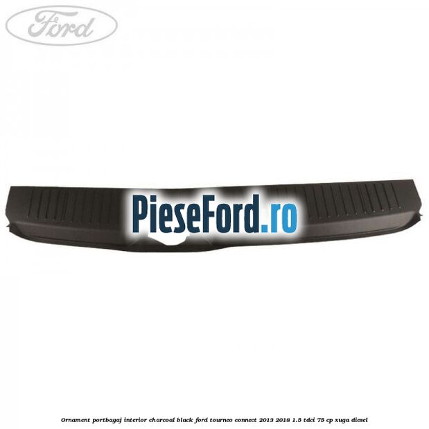 Ornament portbagaj interior charcoal black Ford Tourneo Connect 2013-2018 1.5 TDCi 75 cp XUGA diesel