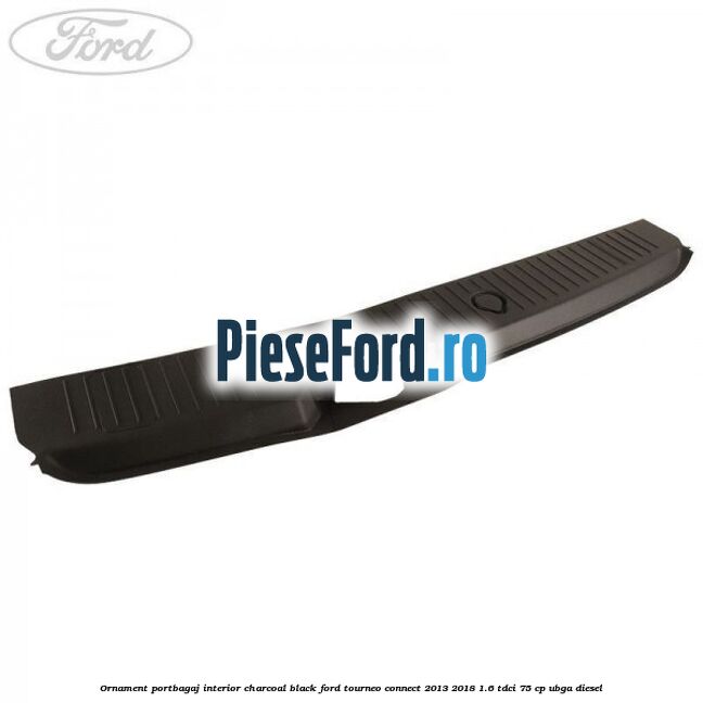 Ornament portbagaj interior charcoal black Ford Tourneo Connect 2013-2018 1.6 TDCi 75 cp UBGA diesel