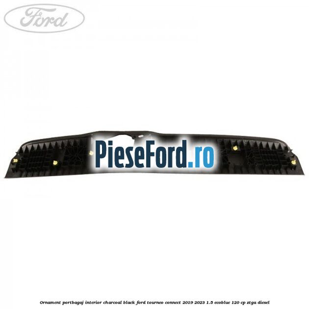 Ornament portbagaj interior charcoal black Ford Tourneo Connect 2019-2023 1.5 EcoBlue 120 cp Ornament portbagaj interior charcoal black Ford Tourneo Connect 2019-2023 1.5 EcoBlue 120 cp ZTGA diesel