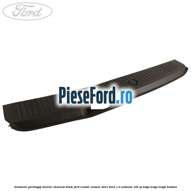 Ornament portbagaj interior charcoal black Ford Transit Connect 2013-2018 1.0 EcoBoost 100 cp B3GA, M2GA, M2GB benzina