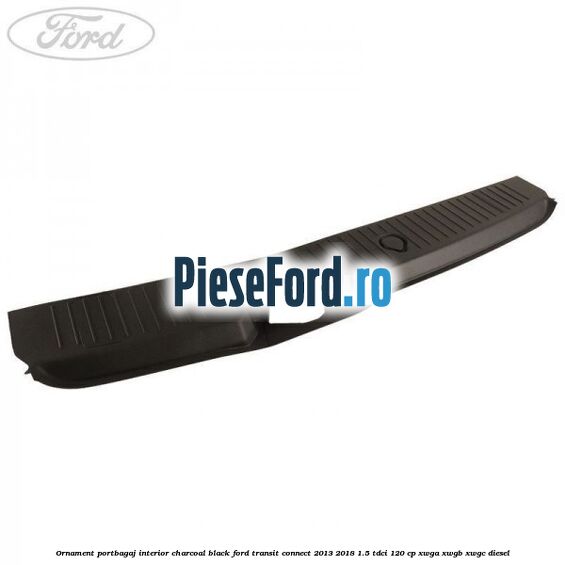 Ornament portbagaj interior charcoal black Ford Transit Connect 2013-2018 1.5 TDCi 120 cp XWGA, XWGB, XWGC diesel