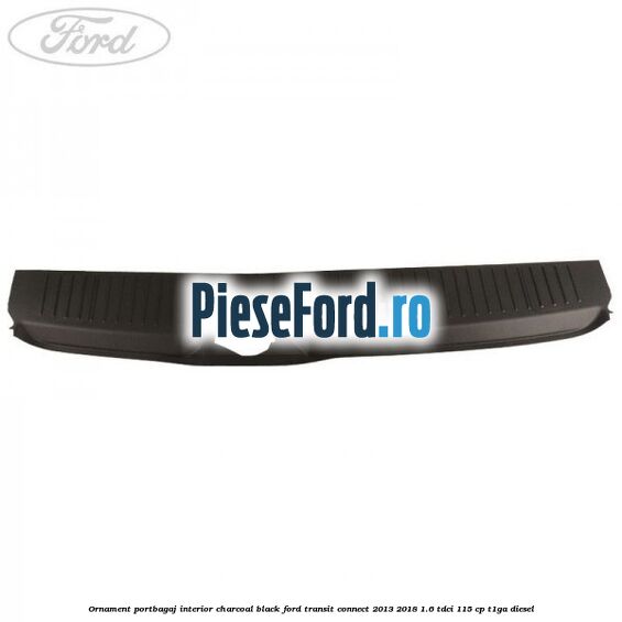 Ornament portbagaj interior charcoal black Ford Transit Connect 2013-2018 1.6 TDCi 115 cp T1GA diesel