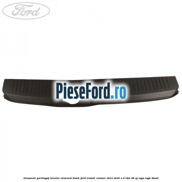 Ornament portbagaj interior charcoal black Ford Transit Connect 2013-2018 1.6 TDCi 95 cp TZGA, TZGB diesel