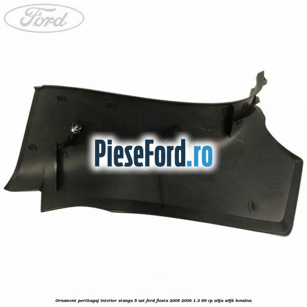 Ornament portbagaj interior stanga 5 usi Ford Fiesta 2005-2008 1.3 69 cp A9JA, A9JB benzina