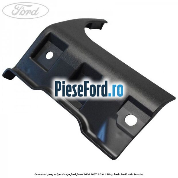 Ornament prag aripa stanga Ford Focus 2004-2007 1.6 Ti 115 cp Ornament prag aripa stanga Ford Focus 2004-2007 1.6 Ti 115 cp HXDA, HXDB, SIDA benzina