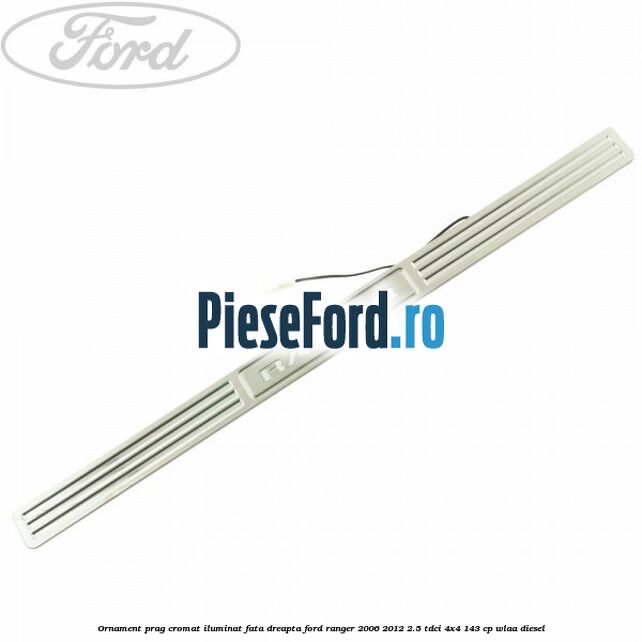 Ornament prag cromat iluminat fata dreapta Ford Ranger 2006-2012 2.5 TDCi 4x4 143 cp WLAA diesel