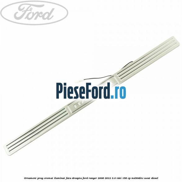 Ornament prag cromat iluminat fata dreapta Ford Ranger 2006-2012 3.0 TDCi 156 cp MD30DITC, WEAT diesel