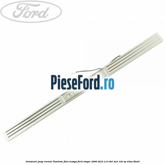 Ornament prag cromat iluminat fata stanga Ford Ranger 2006-2012 2.5 TDCi 4x4 143 cp WLAA diesel
